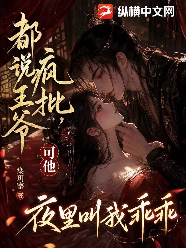 都说王爷疯批，可他夜里叫我乖乖