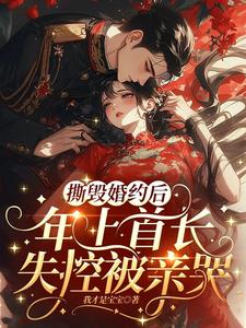 撕毁婚约后，年上首长失控被亲哭